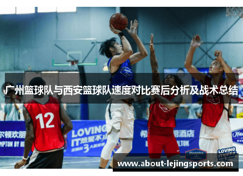 广州篮球队与西安篮球队速度对比赛后分析及战术总结