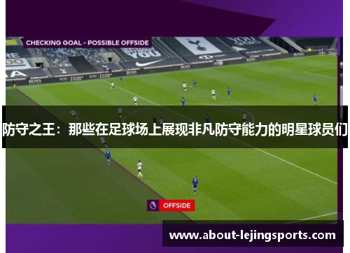 防守之王：那些在足球场上展现非凡防守能力的明星球员们