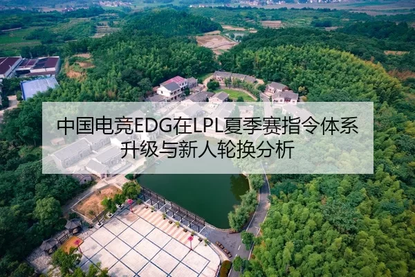 中国电竞EDG在LPL夏季赛指令体系升级与新人轮换分析