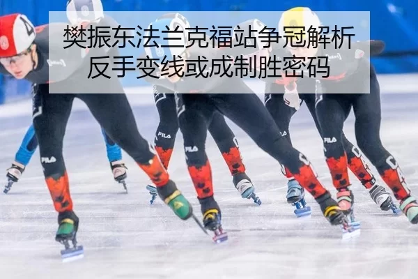 樊振东法兰克福站争冠解析 反手变线或成制胜密码